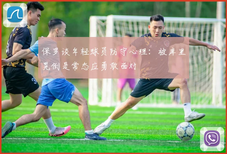 保罗谈年轻球员防守心理：被库里晃倒是常态应勇敢面对