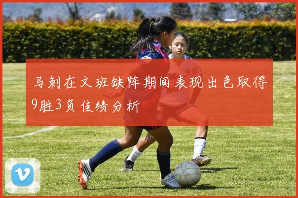 马刺在文班缺阵期间表现出色取得9胜3负佳绩分析