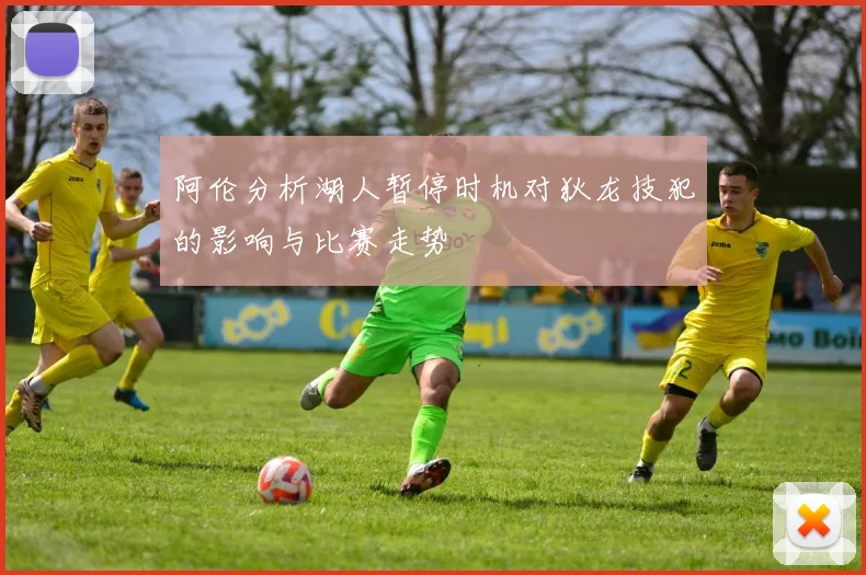 阿伦分析湖人暂停时机对狄龙技犯的影响与比赛走势
