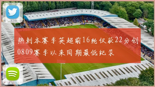 热刺本赛季英超前16轮仅获22分创0809赛季以来同期最低纪录