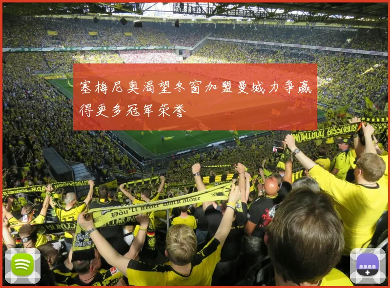 塞梅尼奥渴望冬窗加盟曼城力争赢得更多冠军荣誉