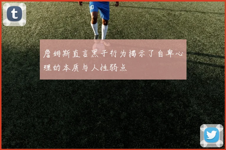 詹姆斯直言黑子行为揭示了自卑心理的本质与人性弱点